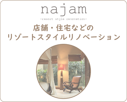 店舗・住宅などのリゾートスタイルリノベーション｜najam